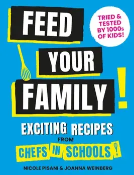 Feed Your Family. Exciting recipes from Chefs in Schools, Tried and Tested by 1000s of kids, Hardback/Joanna Weinberg