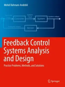 Feedback Control Systems Analysis and Design. Practice Problems, Methods, and Solutions, 1st ed. 2022, Paperback/Mehdi Rahmani-Andebili