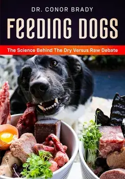 Feeding Dogs Dry Or Raw? The Science Behind The Debate, Paperback/Conor Brady