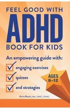 Feel Good with ADHD Book for Kids: An Empowering Guide with Engaging Exercises, Quizzes, and Strategies - Karin Roach