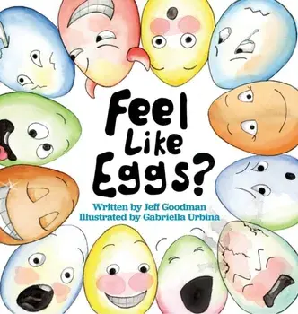 Feel Like Eggs?: Introducing Children to a Dozen Emotions, Hardcover/Jeff Goodman