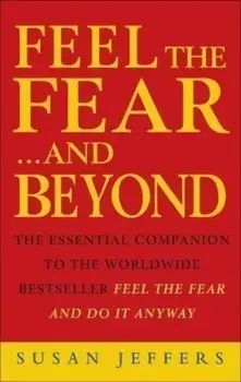 Feel the Fear...and Beyond : Dynamic Techniques for Doing it Anyway/Susan J. Jeffers