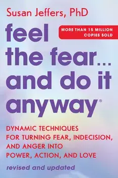 Feel the Fear... and Do It Anyway: Dynamic Techniques for Turning Fear, Indecision, and Anger Into Power, Action, and Love, Paperback/Susan Jeffers