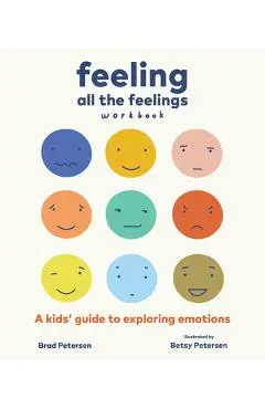 Feeling All the Feelings Workbook: A Kids' Guide to Exploring Emotions - Brad Petersen