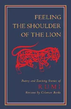 Feeling the Shoulder of the Lion: Poetry and Teaching Stories of Rumi, Paperback/Jalaluddin Rumi
