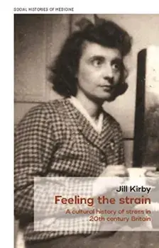 Feeling the Strain. A Cultural History of Stress in Twentieth-Century Britain, Paperback/Jill Kirby