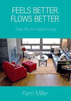 Feels Better. Flows Better. Feng Shui for Inspired Living, Paperback/Kerri Miller