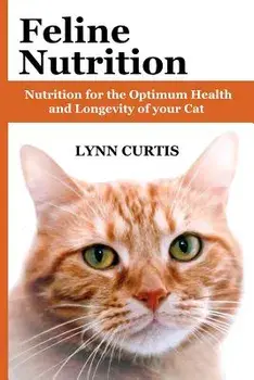 Feline Nutrition: Nutrition for the Optimum Health and Longevity of Your Cat, Paperback/Lynn Curtis