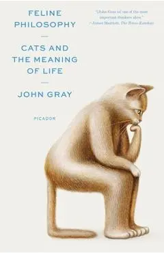 Feline Philosophy: Cats and the Meaning of Life - John Gray