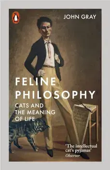 Feline Philosophy. Cats and the Meaning of Life, Paperback/John Gray