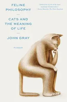 Feline Philosophy: Cats and the Meaning of Life, Paperback/John Gray