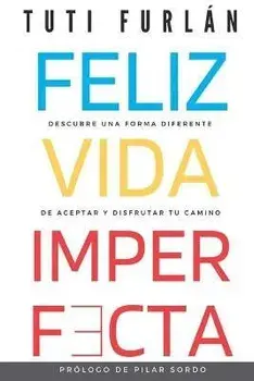 Feliz Vida Imperfecta: Descubre una forma diferente de aceptar y disfrutar tu camino, Paperback/Pilar Sordo