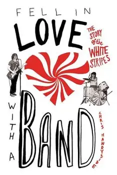 Fell in Love with a Band: The Story of the White Stripes, Paperback/Chris Handyside