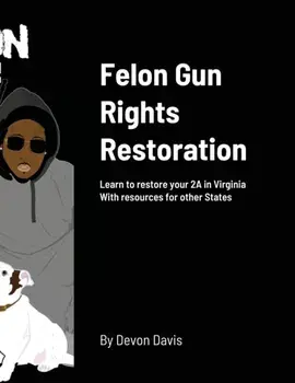 Felon Gun Rights Restoration: Learn to restore your 2A in Virginia With resources for other States, Paperback/Devon Davis