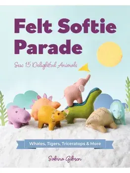 Felt Softie Parade. Sew 15 Delightful Animals, Paperback/Sabina Gibson