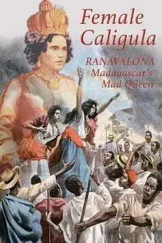 Female Caligula: Ranavalona, Madagascar's Mad Queen, Paperback/Keith Laidler