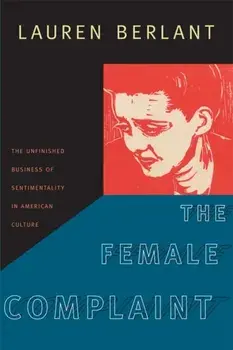 Female Complaint. The Unfinished Business of Sentimentality in American Culture, Paperback/Lauren Berlant