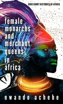 Female Monarchs and Merchant Queens in Africa, Paperback/Nwando Achebe