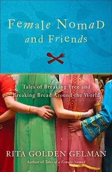 Female Nomad and Friends: Tales of Breaking Free and Breaking Bread Around the World, Paperback/Rita Golden Gelman