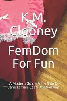 Femdom for Fun: A Modern Guide for a Safe & Sane Female Lead Relationship, Paperback/K. M. Clooney