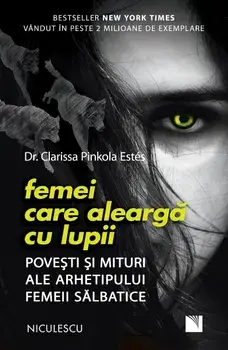 Femei care alearga cu lupii. Povesti si mituri ale arhetipului femeii salbatice/Clarissa Pinkola Estes