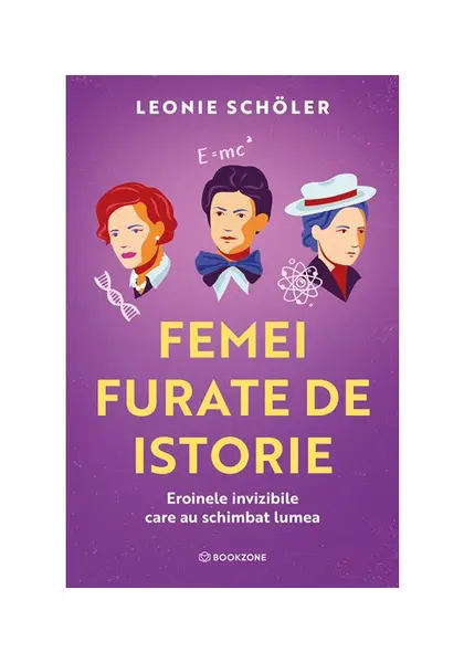 Femei furate de istorie. Eroinele invizibile care au schimbat lumea