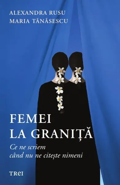 Femei la graniță. Ce ne scriem când nu ne citește nimeni - Alexandra Rusu