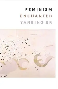 Feminism Enchanted - Yanbing Er