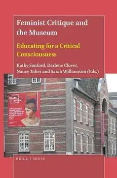 Feminist Critique and the Museum: Educating for a Critical Consciousness, Paperback/Kathy Sanford