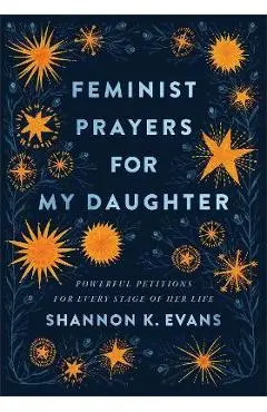 Feminist Prayers for My Daughter: Powerful Petitions for Every Stage of Her Life - Shannon K. Evans