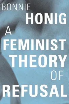 Feminist Theory of Refusal, Hardback/Bonnie Honig
