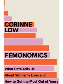 Femonomics. What Data Tells Us About Women's Lives and How to Get the Most Out of Yours, Hardback/Corinne Low