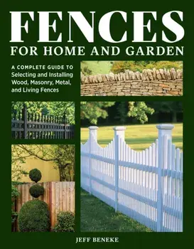 Fences for Home and Garden. A Complete Guide to Selecting and Installing Wood, Masonry, Metal, and Living Fences, Paperback/Jeff Beneke