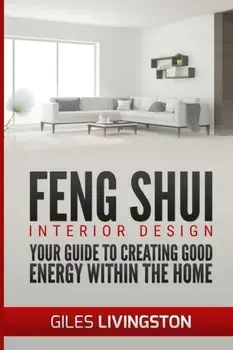 Feng Shui Interior Design: A guide to creating good energy within your home, Paperback/Giles Livingston