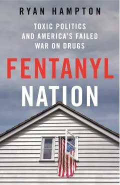 Fentanyl Nation: Toxic Politics and America's Failed War on Drugs - Ryan Hampton