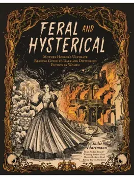 Feral and Hysterical. Mother Horror’s Ultimate Reading Guide to Dark and Disturbing Fiction by Women, Paperback/Sadie Hartmann