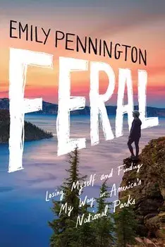 Feral. Losing Myself and Finding My Way in America's National Parks, Paperback/Emily Pennington