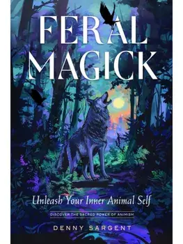 Feral Magick. Unleash Your Inner Animal Self, Paperback/Denny Sargent