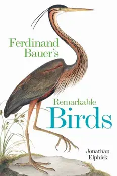 Ferdinand Bauer's Remarkable Birds, Hardback/Jonathan Elphick