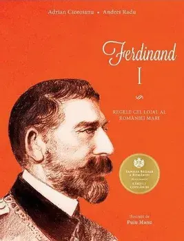 Ferdinand I. Regele cel loial al Romaniei Mari/Adrian Cioroianu, Andrei Radu