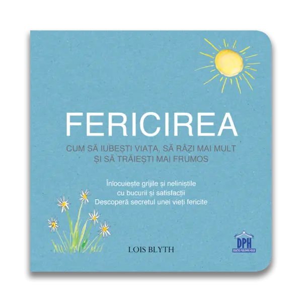 Fericirea: Cum sa iubesti viata, sa razi mai mult si sa traiesti mai frumos