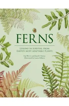Ferns: Lessons in Survival from Earth's Most Adaptable Plants - Fay-wei Li
