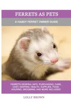 Ferrets as Pets: A Handy Ferret Owner Guide, Paperback/Lolly Brown