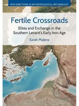 Fertile Crossroads. Elites and Exchange in the Southern Levant's Early Iron Age, Hardback/Sarah Malena