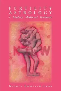 Fertility Astrology: A Modern Medieval Textbook/Nicola Smuts-Allsop