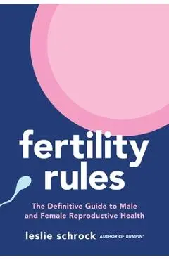 Fertility Rules: The Definitive Guide to Male and Female Reproductive Health - Leslie Schrock