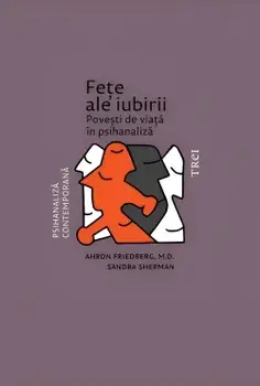 Fete ale iubirii. Povesti de viata in psihanaliza/Ahron Friedberg, Sandra Sherman