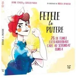 Fetele la putere. 26 de femei extraordinare care au schimbat lumea/Irene Civico, Sergio Parra