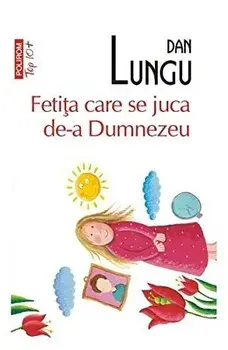 Fetita care se juca de-a Dumnezeu (Top 10+)/Dan Lungu