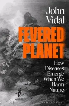 Fevered Planet. How Diseases Emerge When We Harm Nature, Paperback/Vidal John Vidal
